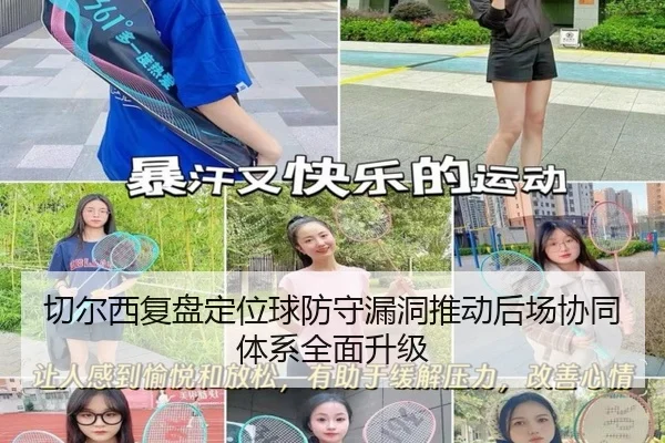切尔西复盘定位球防守漏洞推动后场协同体系全面升级